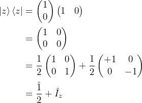 \begin{equation*}\begin{split} \ket{z}\bra{z}&=\begin{pmatrix}1\\0\end{pmatrix}\begin{pmatrix}1&0\end{pmatrix}\\&=\begin{pmatrix}1&0\\0&0\end{pmatrix}\\&=\frac{1}{2}\begin{pmatrix}1&0\\0&1\end{pmatrix}+\frac{1}{2}\begin{pmatrix}+1&0\\0&-1\end{pmatrix}\\&=\frac{\hat{1}}{2}+\hat{I}_z\end{split}\end{equation*}