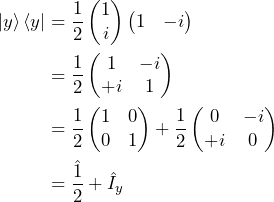 \begin{equation*}\begin{split}\ket{y}\bra{y}&=\frac{1}{2}\begin{pmatrix}1\\i\end{pmatrix}\begin{pmatrix}1&-i\end{pmatrix}\\ &=\frac{1}{2}\begin{pmatrix}1&-i\\+i&1\end{pmatrix}\\&=\frac{1}{2}\begin{pmatrix}1&0\\0&1\end{pmatrix}+\frac{1}{2}\begin{pmatrix}0&-i\\+i&0\end{pmatrix}\\&=\frac{\hat{1}}{2}+\hat{I}_y\end{split}\end{equation*}