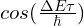 cos(\frac{\Delta E \tau}{\hbar})