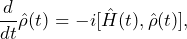 \begin{equation*}\frac{d}{dt}\hat{\rho}(t)=-i[\hat{H}(t),\hat{\rho}(t)],\end{equation*}