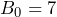 B_0 = 7