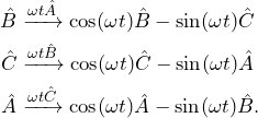 \begin{equation*}\begin{split}\hat{B} & \xrightarrow{\omega t\hat{A}}\cos(\omega t)\hat{B} - \sin(\omega t)\hat{C} \\\hat{C} & \xrightarrow{\omega t\hat{B}}\cos(\omega t)\hat{C} - \sin(\omega t)\hat{A} \\\hat{A} & \xrightarrow{\omega t\hat{C}}\cos(\omega t)\hat{A} - \sin(\omega t)\hat{B} .\end{split}\end{equation*}