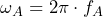 \omega_A =  2\pi \cdot f_A