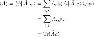 \begin{align*} \langle\hat{A}\rangle = \bra{\psi}\hat{A}\ket{\psi} & = \sum_{i,j} \left\langle \psi \vert i \right\rangle \bra{i}\hat{A}\ket{j} \left\langle j \vert \psi \right\rangle \\ & = \sum_{i,j} A_{ij} \rho_{ji} \\ & = \textrm{Tr}(\hat{A} \hat{\rho})\end{align*}