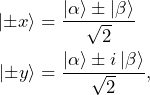 \begin{equation*}\begin{split} \ket{\pm x} &=  \frac{\ket{\alpha}\pm\ket{\beta}}{\sqrt{2}} \\ \ket{\pm y} &=  \frac{\ket{\alpha}\pm i\ket{\beta}}{\sqrt{2}}, \end{split}\end{equation*}