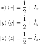 \begin{equation*}\begin{split} \ket{x}\bra{x}&=\frac{\hat{1}}{2}+\hat{I}_x\\\ket{y}\bra{y}&=\frac{\hat{1}}{2}+\hat{I}_y\\\ket{z}\bra{z}&=\frac{\hat{1}}{2}+\hat{I}_z.\end{split}\end{equation*}