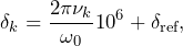 \begin{equation*}\delta_k = \frac{2\pi\nu_k}{\omega_0}10^6 + \delta_\textrm{ref},\end{equation*}