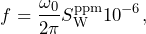 \begin{equation*}f = \frac{\omega_0}{2\pi}S_\textrm{W}^\textrm{ppm} 10^{-6},\end{equation*}
