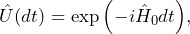 \begin{equation*}\hat{U}(dt) = \exp{\left( -i\hat{H}_0 dt \right)},\end{equation*}
